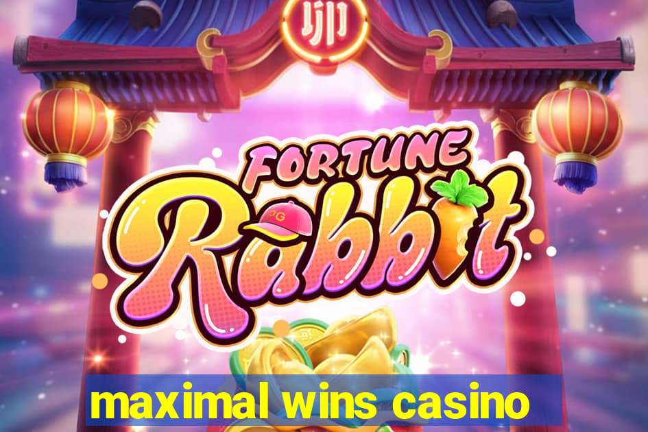 maximal wins casino