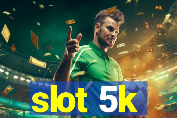 slot 5k