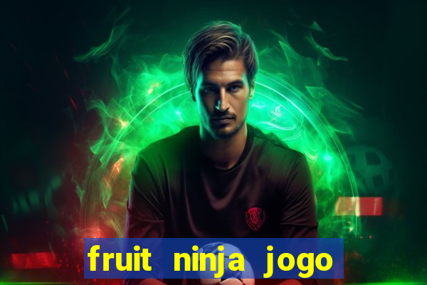 fruit ninja jogo de aposta