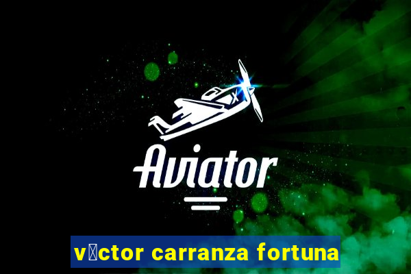 v铆ctor carranza fortuna