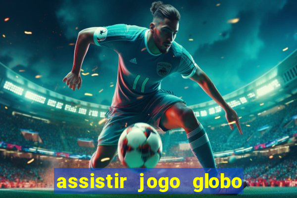 assistir jogo globo ao vivo