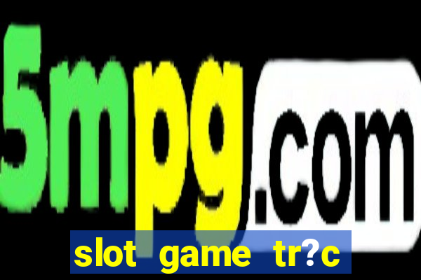 slot game tr?c tuy?n 868h