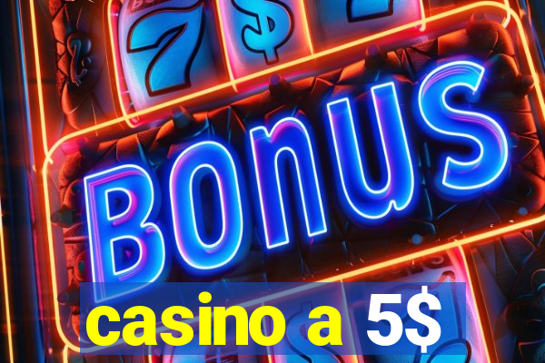 casino a 5$