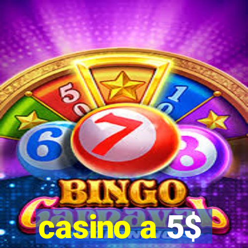 casino a 5$