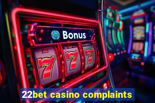 22bet casino complaints