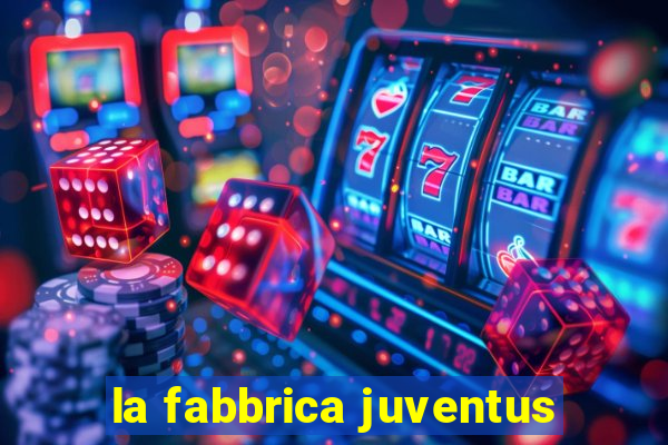 la fabbrica juventus