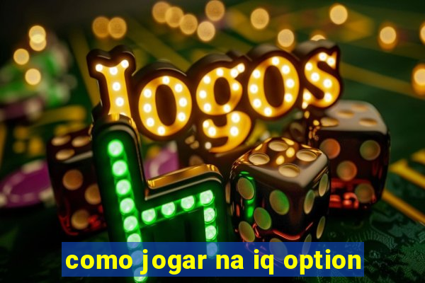 como jogar na iq option