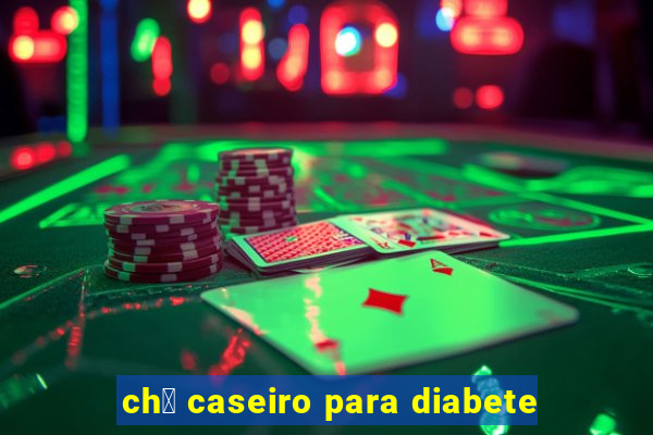 ch谩 caseiro para diabete