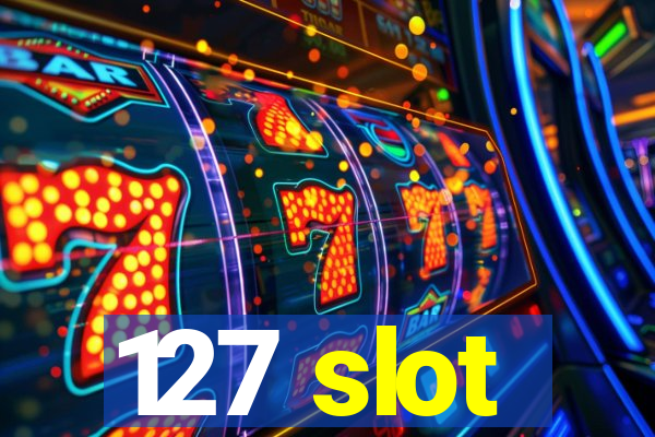 127 slot