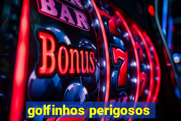 golfinhos perigosos