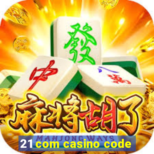 21 com casino code