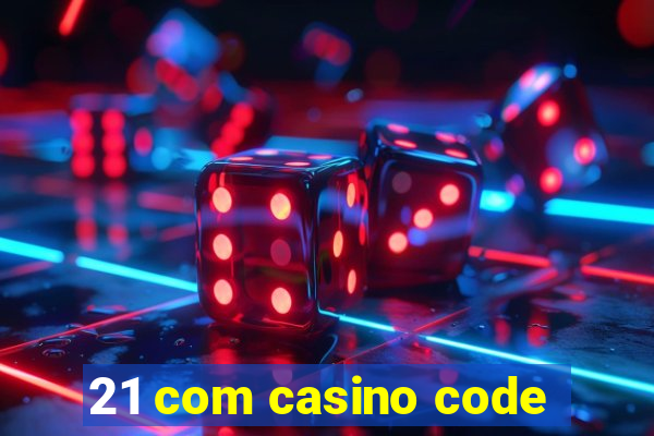 21 com casino code