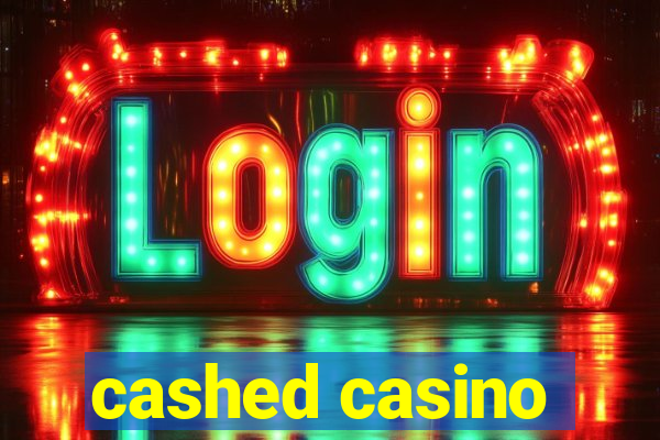 cashed casino