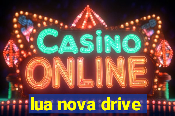 lua nova drive