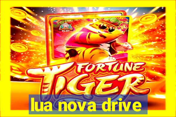 lua nova drive