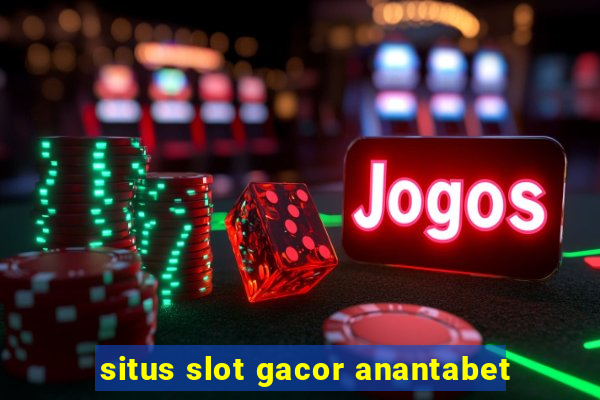 situs slot gacor anantabet