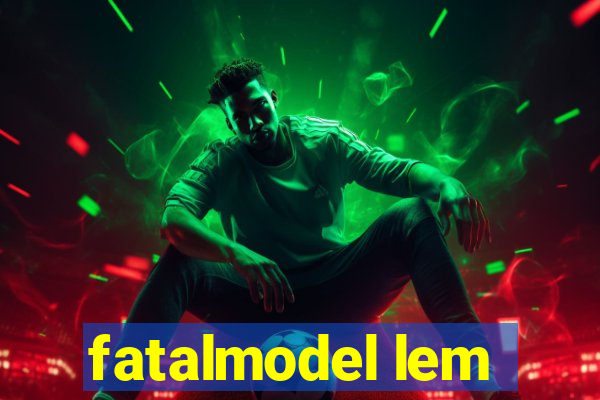 fatalmodel lem