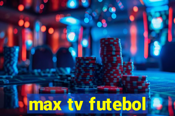 max tv futebol