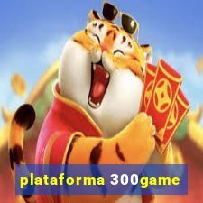 plataforma 300game