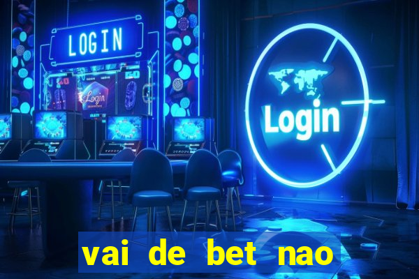 vai de bet nao consigo sacar