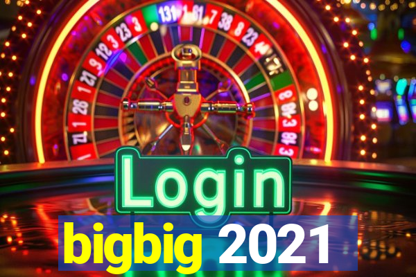 bigbig 2021