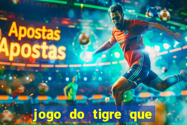 jogo do tigre que ganha dinheiro ao se cadastrar