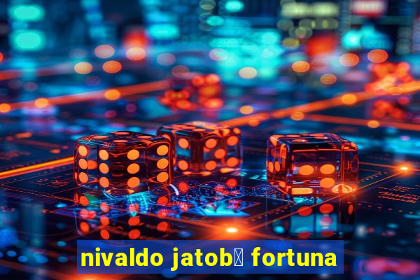 nivaldo jatob谩 fortuna