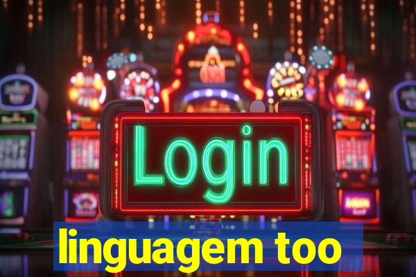 linguagem too