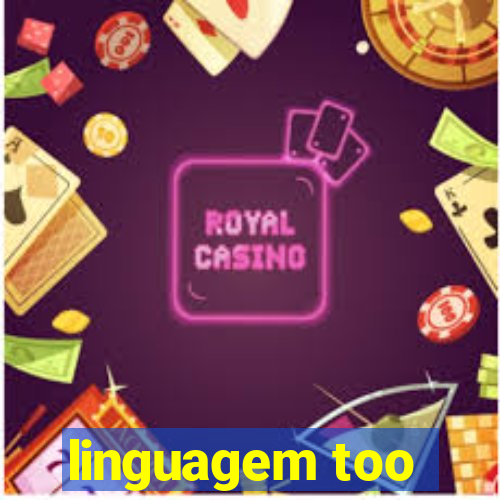 linguagem too