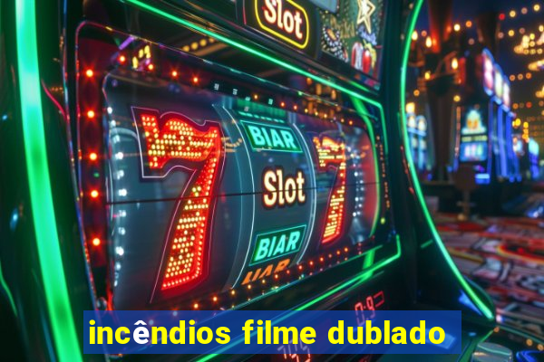 incêndios filme dublado