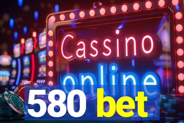 580 bet