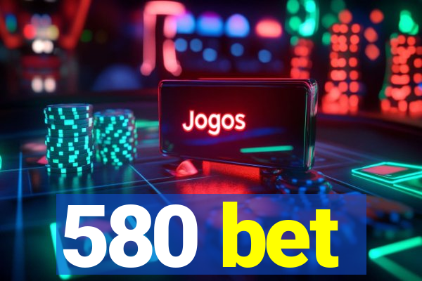 580 bet