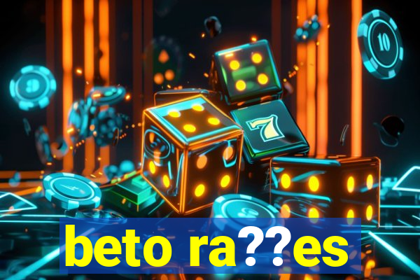 beto ra??es