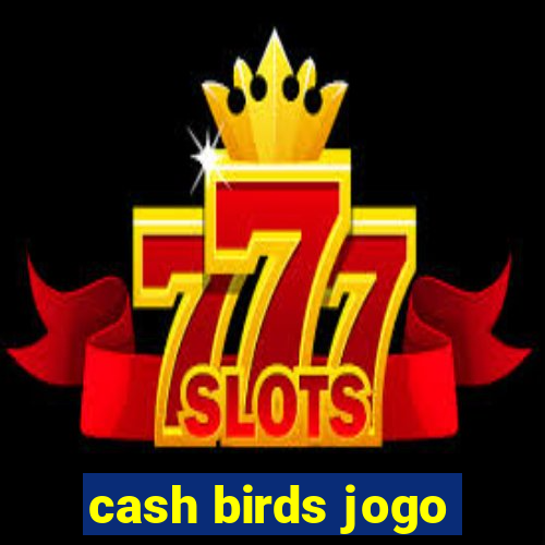 cash birds jogo