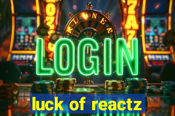 luck of reactz