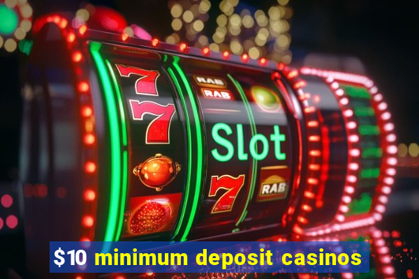 $10 minimum deposit casinos