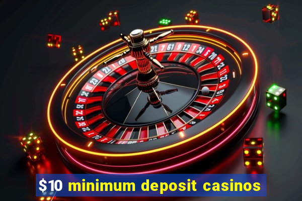 $10 minimum deposit casinos