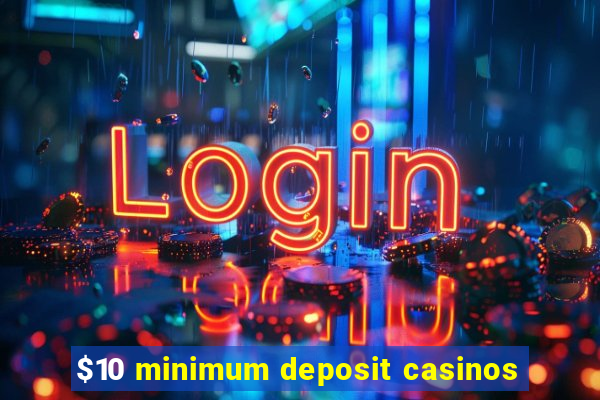 $10 minimum deposit casinos