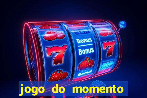 jogo do momento que ganha dinheiro