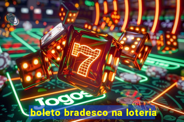 boleto bradesco na loteria