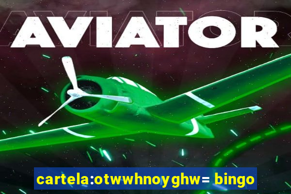 cartela:otwwhnoyghw= bingo