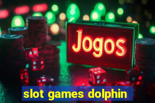 slot games dolphin