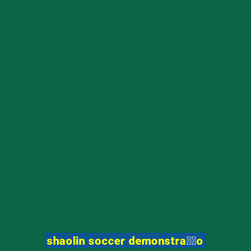 shaolin soccer demonstra莽茫o