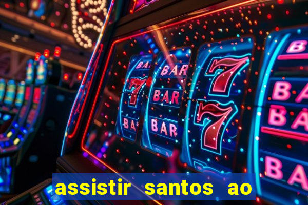 assistir santos ao vivo futemax