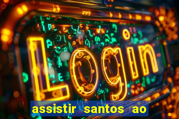 assistir santos ao vivo futemax