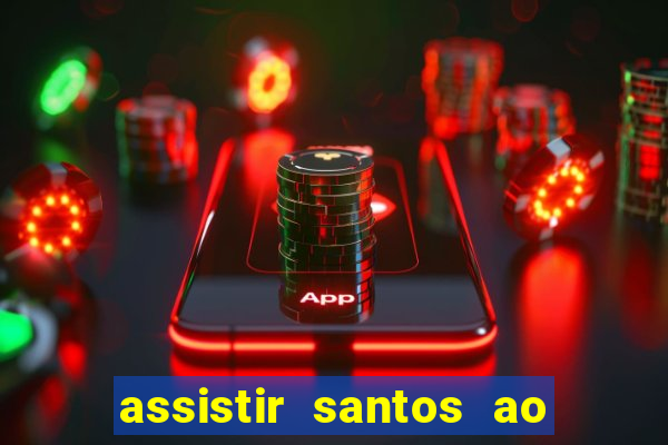 assistir santos ao vivo futemax