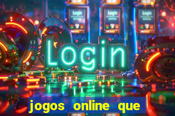 jogos online que da dinheiro