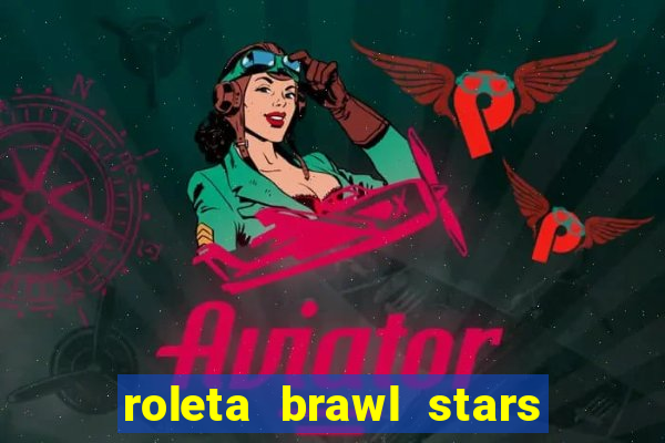 roleta brawl stars 2024 80 brawlers