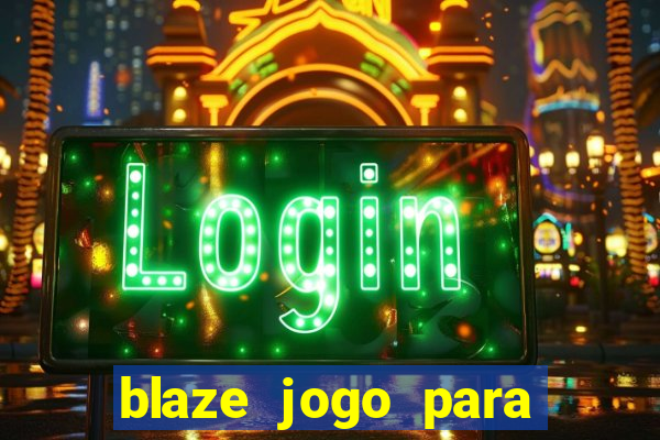 blaze jogo para ganhar dinheiro