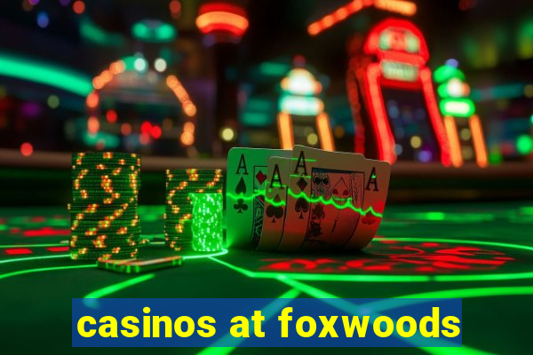 casinos at foxwoods